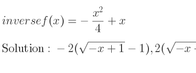 The inverse of f(x)=-(x^2)/4+x is -2(sqrt(-x+1)-1),2(sqrt(-x+1)+1)